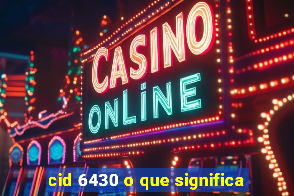 cid 6430 o que significa